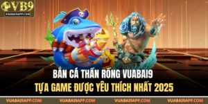 Bắn Cá Thần Rồng VUABAI9 – Tựa Game Được Yêu Thích Nhất 2025 18 bắn cá thần rồng