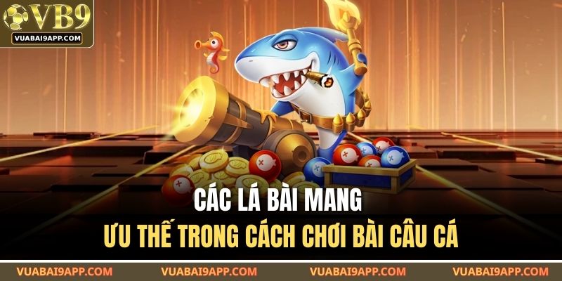 Cách Chơi Bài Câu Cá Tại VUABAI9 – Hiểu Luật Nhanh Thắng Dễ 3 Các lá bài mang ưu thế trong cách chơi bài câu cá