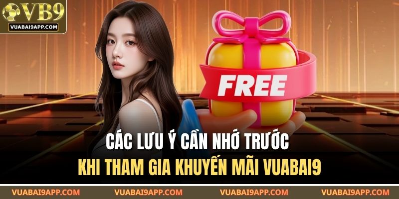 Khuyến Mãi VUABAI9 – Tổng Hợp Ưu Đãi Đang Áp Dụng Hôm Nay 4 Các lưu ý cần nhớ trước khi tham gia khuyến mãi VUABAI9