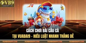 Cách Chơi Bài Câu Cá Tại VUABAI9 – Hiểu Luật Nhanh Thắng Dễ 14 Cách chơi bài câu cá
