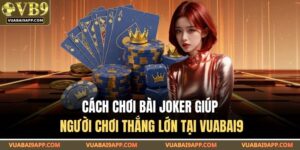 Cách Chơi Bài Joker Giúp Người Chơi Thắng Lớn Tại VUABAI9 11 Cách Chơi Bài Joker