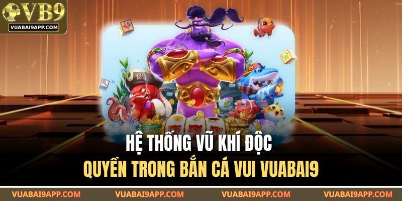 Bắn Cá Vui VUABAI9 – Trò Chơi Giải Trí Hấp Dẫn Cho Mọi Người 3 Hệ thống vũ khí độc quyền trong bắn cá vui VUABAI9