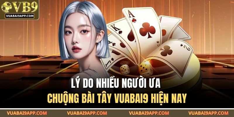 Bài Tây VUABAI9 – Trò Chơi Cược Bài Online Đáng Để Thử 3 Lý do nhiều người ưa chuộng bài tây VUABAI9 hiện nay