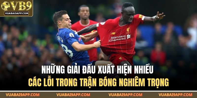 Những giải đấu xuất hiện nhiều các lỗi trong trận bóng nghiêm trọng