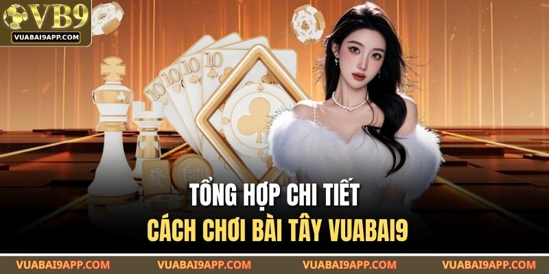 Bài Tây VUABAI9 – Trò Chơi Cược Bài Online Đáng Để Thử 2 Tổng hợp chi tiết cách chơi bài tây VUABAI9